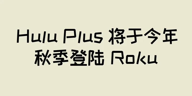 Hulu Plus 将于今年秋季登陆 Roku