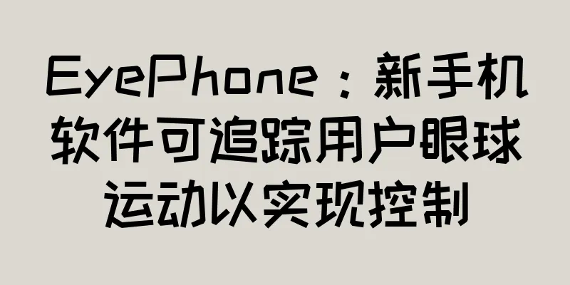 EyePhone：新手机软件可追踪用户眼球运动以实现控制