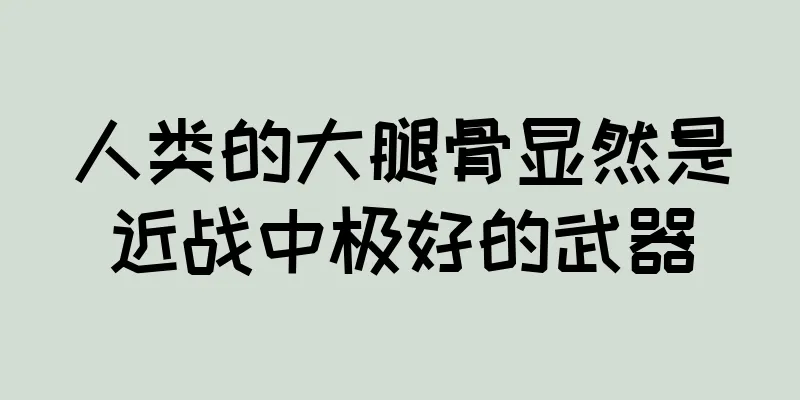 人类的大腿骨显然是近战中极好的武器