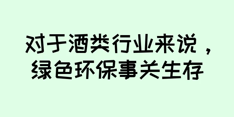 对于酒类行业来说，绿色环保事关生存