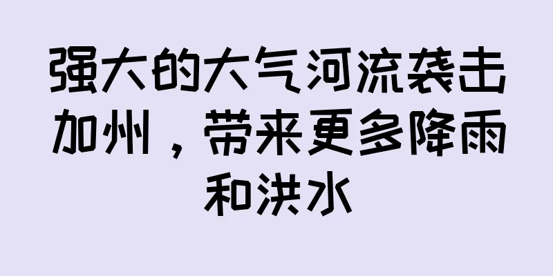 强大的大气河流袭击加州，带来更多降雨和洪水