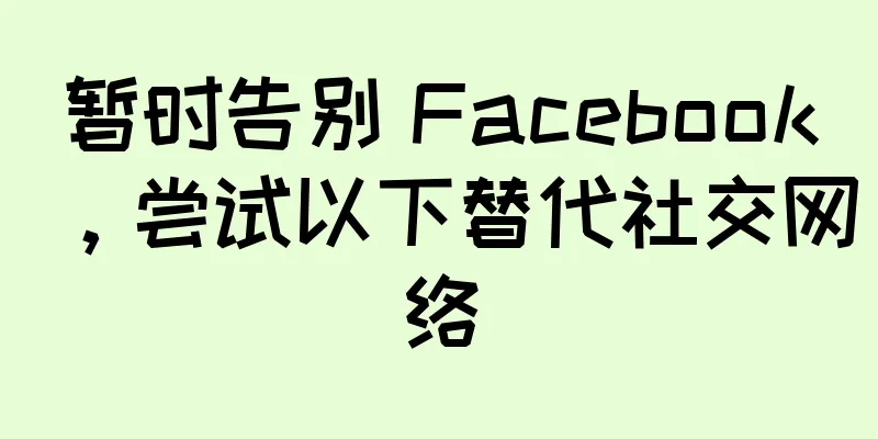 暂时告别 Facebook，尝试以下替代社交网络