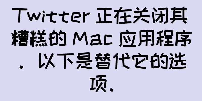 Twitter 正在关闭其糟糕的 Mac 应用程序。以下是替代它的选项。