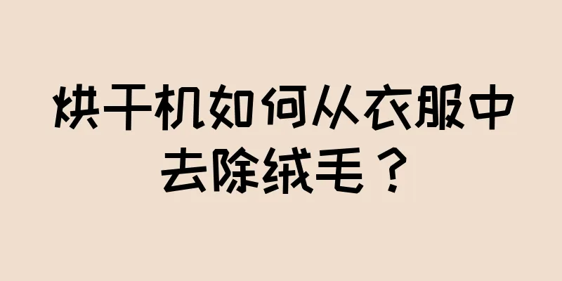 烘干机如何从衣服中去除绒毛？