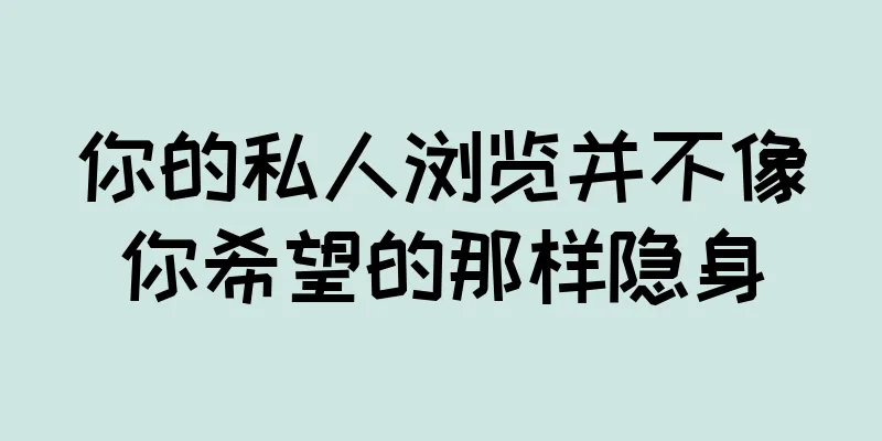 你的私人浏览并不像你希望的那样隐身