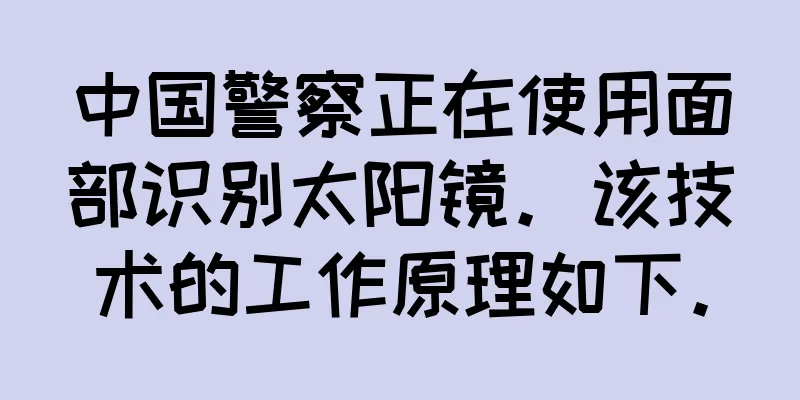 中国警察正在使用面部识别太阳镜。该技术的工作原理如下。