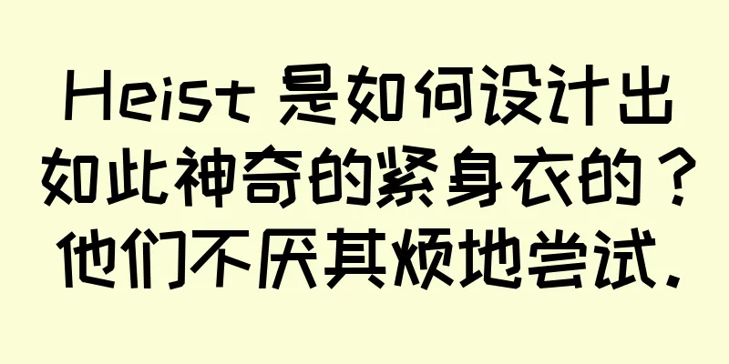Heist 是如何设计出如此神奇的紧身衣的？他们不厌其烦地尝试。