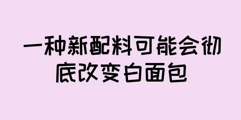 一种新配料可能会彻底改变白面包