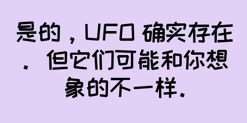 是的，UFO 确实存在。但它们可能和你想象的不一样。