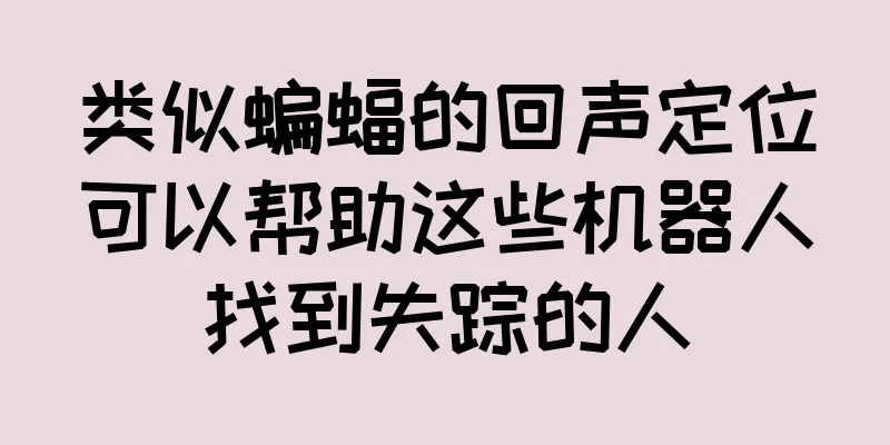 类似蝙蝠的回声定位可以帮助这些机器人找到失踪的人