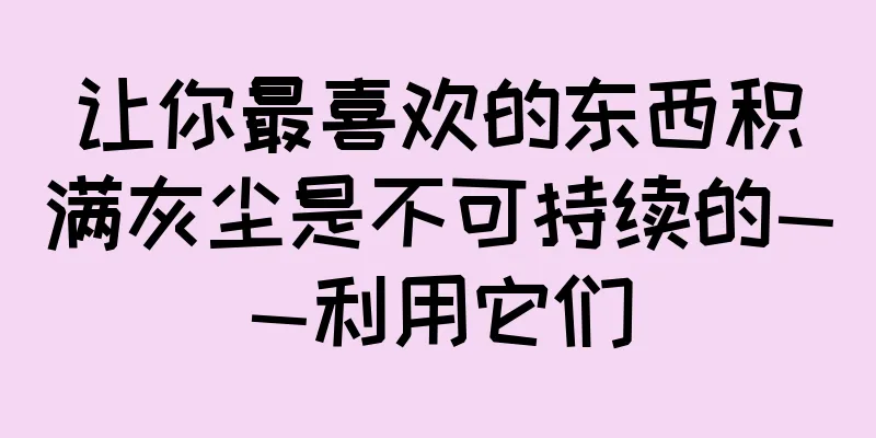 让你最喜欢的东西积满灰尘是不可持续的——利用它们