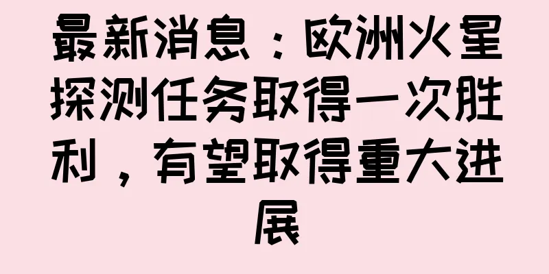 最新消息：欧洲火星探测任务取得一次胜利，有望取得重大进展
