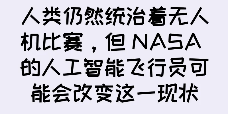 人类仍然统治着无人机比赛，但 NASA 的人工智能飞行员可能会改变这一现状
