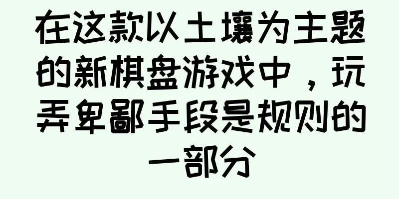 在这款以土壤为主题的新棋盘游戏中，玩弄卑鄙手段是规则的一部分