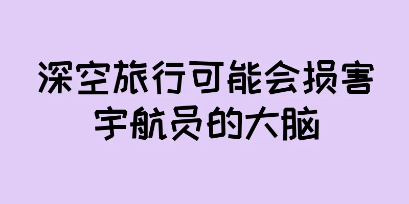 深空旅行可能会损害宇航员的大脑