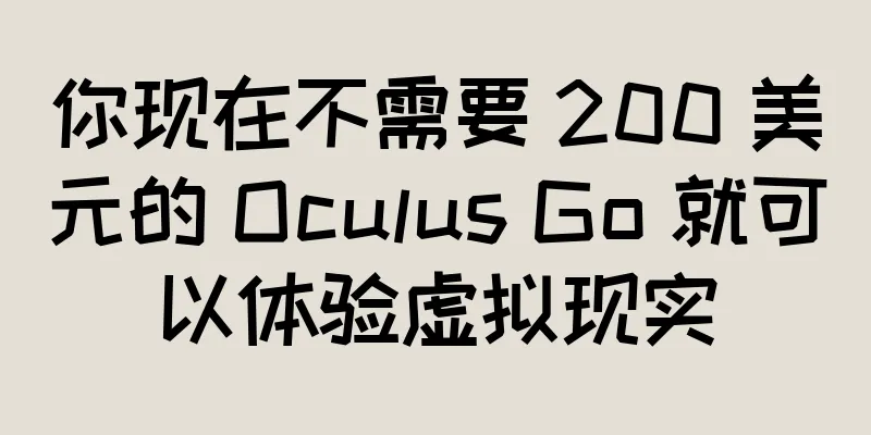 你现在不需要 200 美元的 Oculus Go 就可以体验虚拟现实