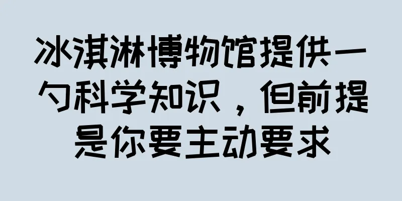 冰淇淋博物馆提供一勺科学知识，但前提是你要主动要求