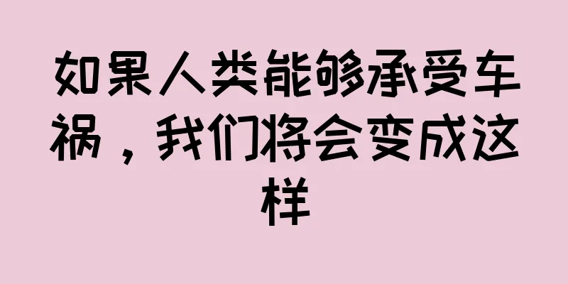 如果人类能够承受车祸，我们将会变成这样