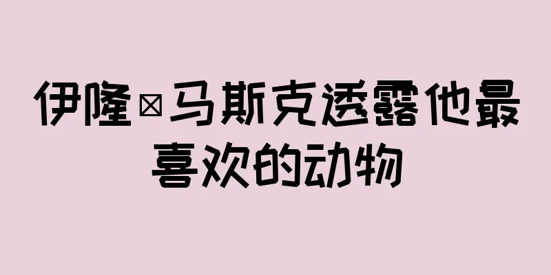 伊隆·马斯克透露他最喜欢的动物