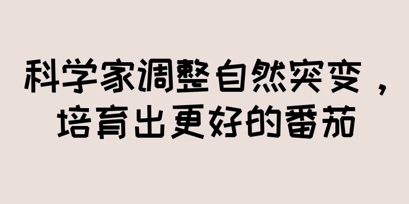 科学家调整自然突变，培育出更好的番茄
