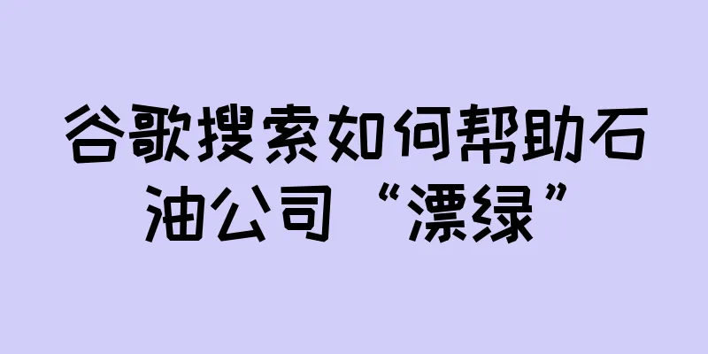 谷歌搜索如何帮助石油公司“漂绿”