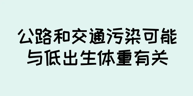 公路和交通污染可能与低出生体重有关