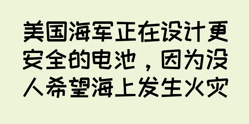 美国海军正在设计更安全的电池，因为没人希望海上发生火灾