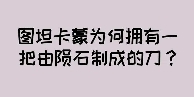 图坦卡蒙为何拥有一把由陨石制成的刀？
