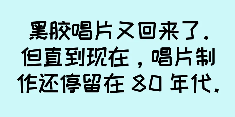 黑胶唱片又回来了。但直到现在，唱片制作还停留在 80 年代。