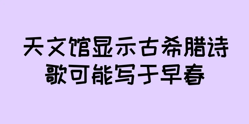 天文馆显示古希腊诗歌可能写于早春