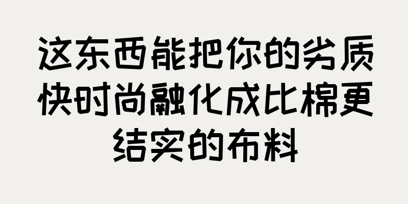这东西能把你的劣质快时尚融化成比棉更结实的布料