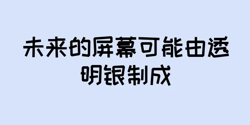 未来的屏幕可能由透明银制成