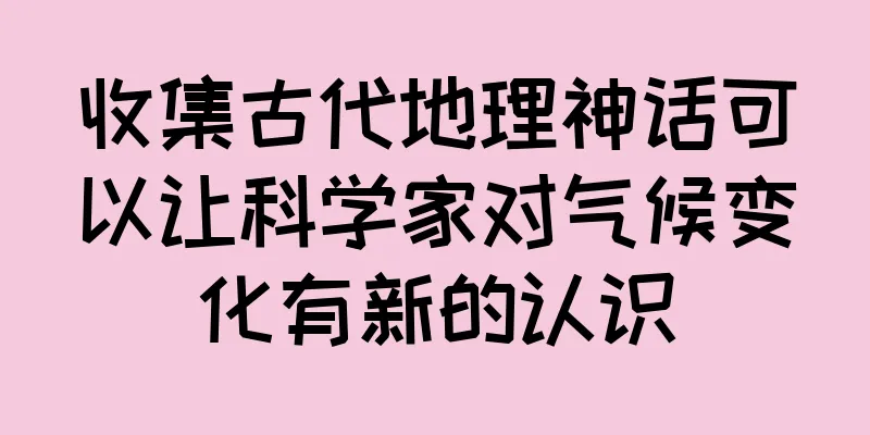 收集古代地理神话可以让科学家对气候变化有新的认识