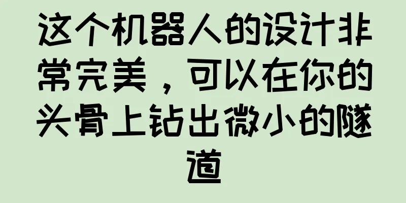 这个机器人的设计非常完美，可以在你的头骨上钻出微小的隧道