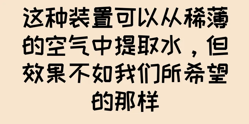 这种装置可以从稀薄的空气中提取水，但效果不如我们所希望的那样