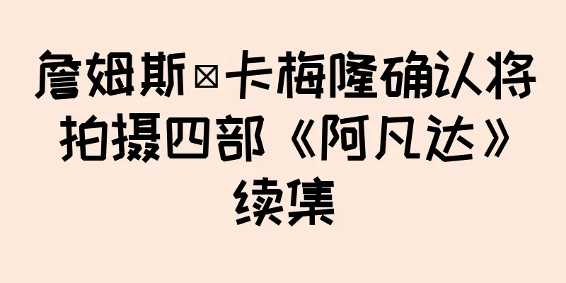 詹姆斯·卡梅隆确认将拍摄四部《阿凡达》续集