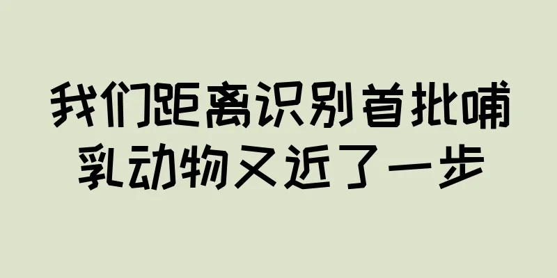 我们距离识别首批哺乳动物又近了一步
