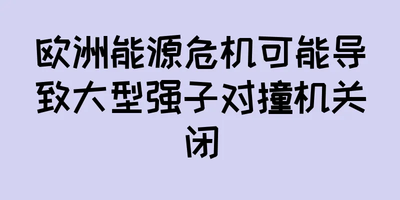 欧洲能源危机可能导致大型强子对撞机关闭
