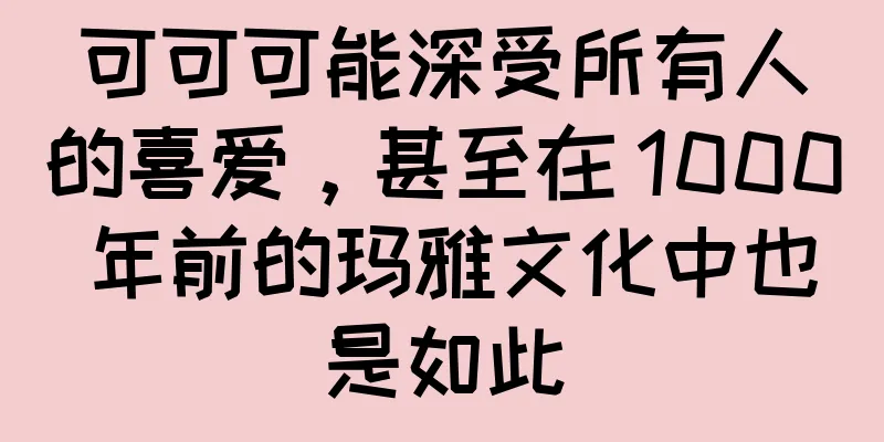 可可可能深受所有人的喜爱，甚至在 1000 年前的玛雅文化中也是如此