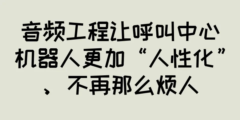 音频工程让呼叫中心机器人更加“人性化”、不再那么烦人