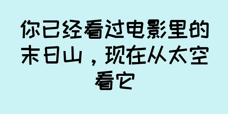 你已经看过电影里的末日山，现在从太空看它