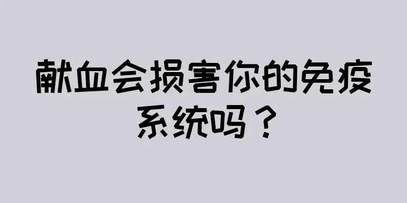 献血会损害你的免疫系统吗？