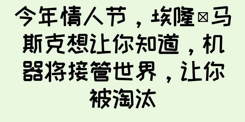 今年情人节，埃隆·马斯克想让你知道，机器将接管世界，让你被淘汰