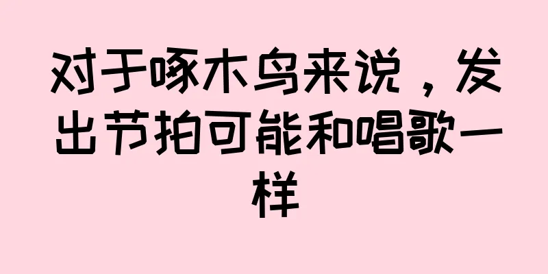 对于啄木鸟来说，发出节拍可能和唱歌一样