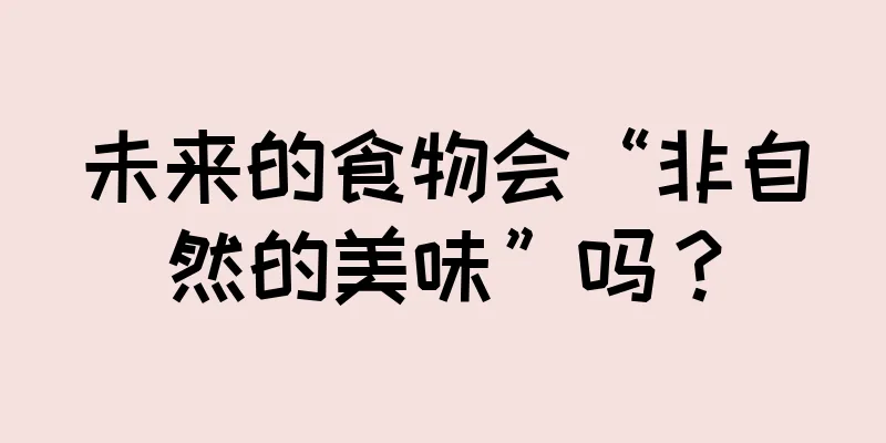 未来的食物会“非自然的美味”吗？