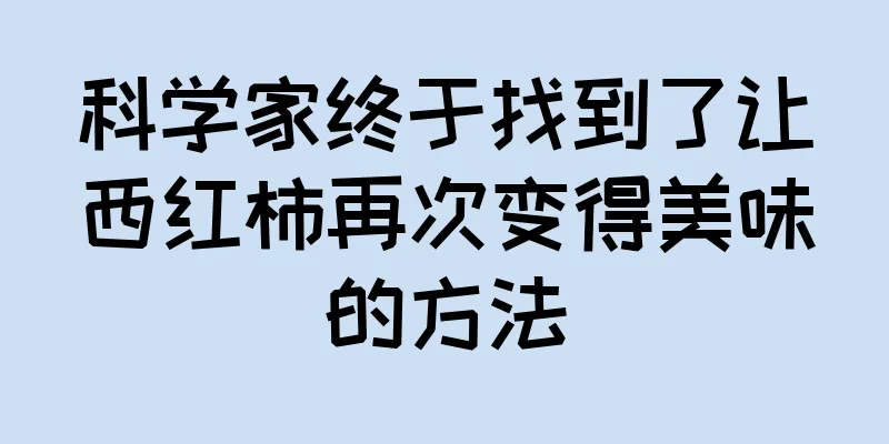 科学家终于找到了让西红柿再次变得美味的方法