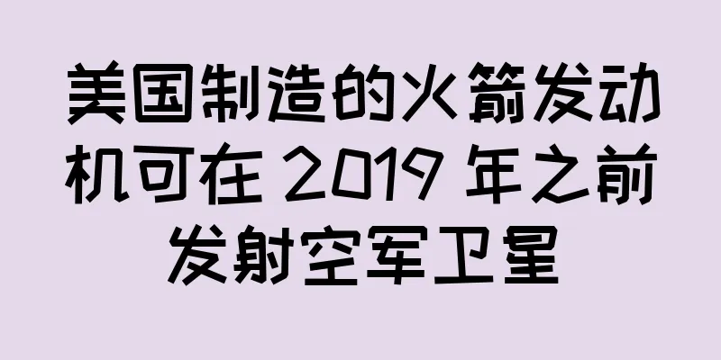 美国制造的火箭发动机可在 2019 年之前发射空军卫星