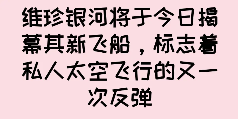 维珍银河将于今日揭幕其新飞船，标志着私人太空飞行的又一次反弹