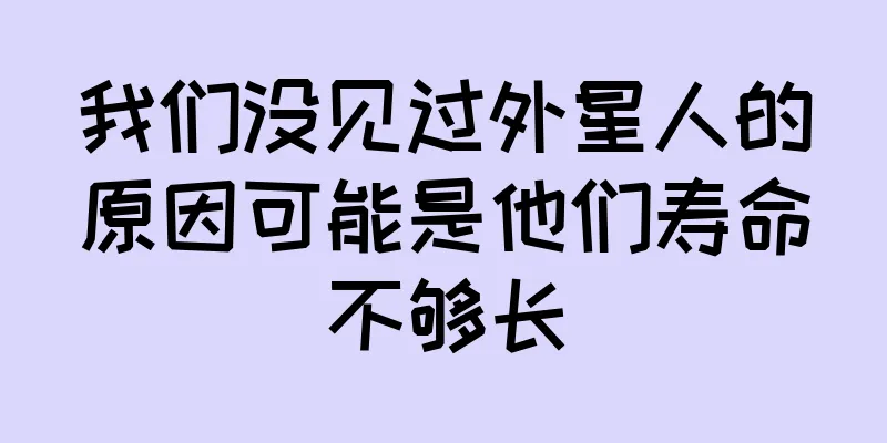 我们没见过外星人的原因可能是他们寿命不够长