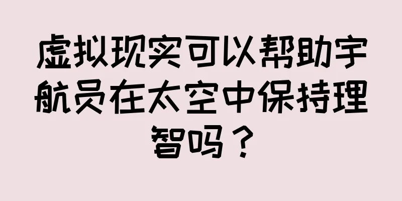 虚拟现实可以帮助宇航员在太空中保持理智吗？
